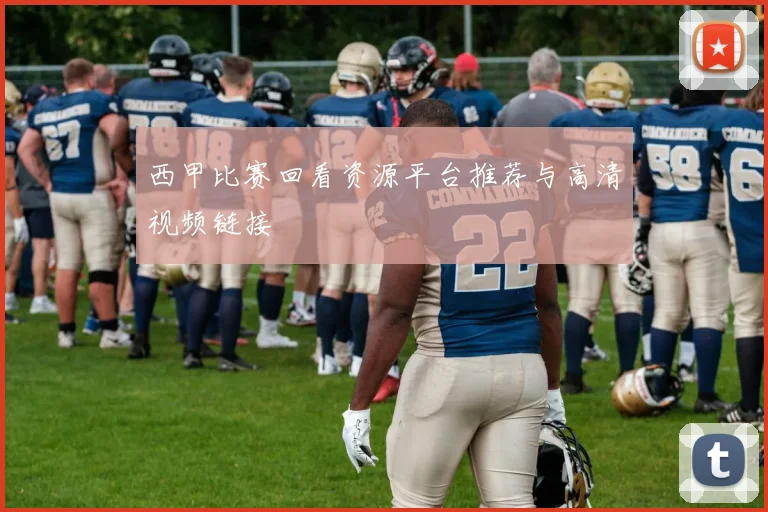 西甲比赛回看资源平台推荐与高清视频链接
