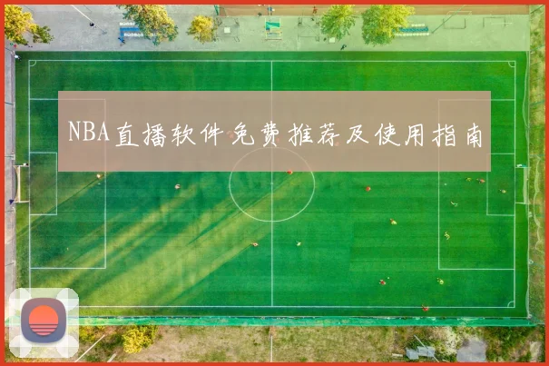 NBA直播软件免费推荐及使用指南