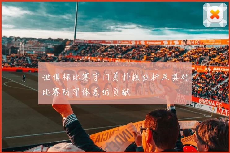 世俱杯比赛守门员扑救分析及其对比赛防守体系的贡献